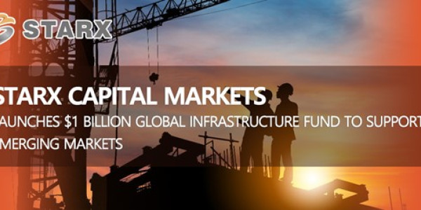 STARX Capital Markets Launches $1 Billion Global Infrastructure Fund to Support Emerging Markets