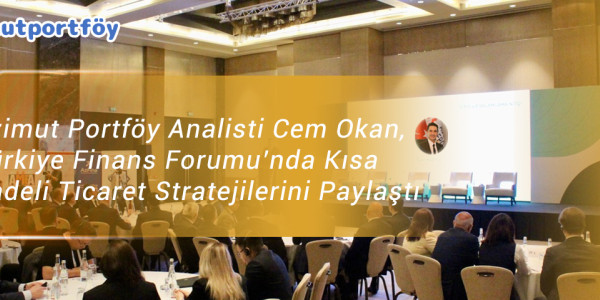 Azimut Portföy Analisti Cem Okan, Türkiye Finans Forumu’nda Kısa Vadeli Ticaret Stratejilerini Paylaştı