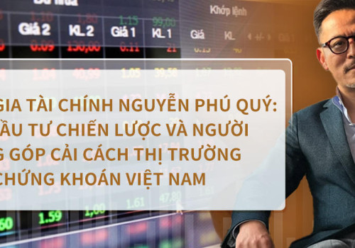 Chuyên gia tài chính Nguyễn Phú Quý: Nhà Đầu Tư Chiến Lược và Người Đóng Góp Cải Cách Thị Trường Chứng Khoán Việt Nam