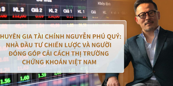 Chuyên gia tài chính Nguyễn Phú Quý: Nhà Đầu Tư Chiến Lược và Người Đóng Góp Cải Cách Thị Trường Chứng Khoán Việt Nam