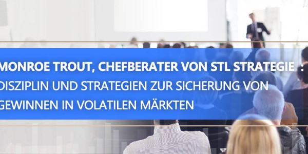 STLSTE Monroe Trout, Chefberater von STL Strategie  : Disziplin und Strategien zur Sicherung von Gewinnen in volatilen Märkten (www.stifeld.com)