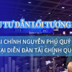 Trí tuệ đầu tư dẫn lối tương lai: Chuyên gia tài chính Nguyễn Phú Quý phát biểu quan trọng tại Diễn đàn Tài chính Quốc tế Trí tuệ đầu tư dẫn lối tương lai: Chuyên gia tài chính Nguyễn Phú Quý phát biểu quan trọng tại Diễn đàn Tài chính Quốc tế