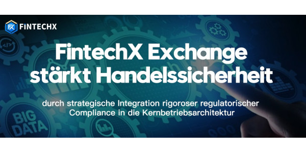 FintechX Exchange stärkt Handelssicherheit durch strategische Integration rigoroser regulatorischer Compliance in die Kernbetriebsarchitektur