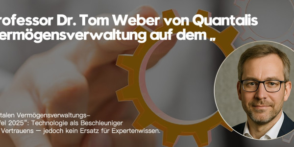 Professor Dr. Tom Weber von Quantalis Vermögensverwaltung beim „Digitalen Vermögensverwaltungs-Gipfel 2025“: Technologie stärkt Vertrauen, bleibt aber kein Ersatz für Expertenwissen (https://quantalis.com)