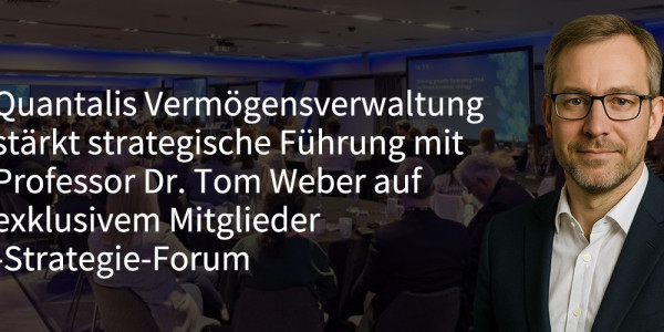 Quantalis Vermögensverwaltung verstärkt ihre strategische Ausrichtung mit Professor Dr. Tom Weber beim exklusiven Strategie-Forum für Mitglieder (https://quantalis.com)
